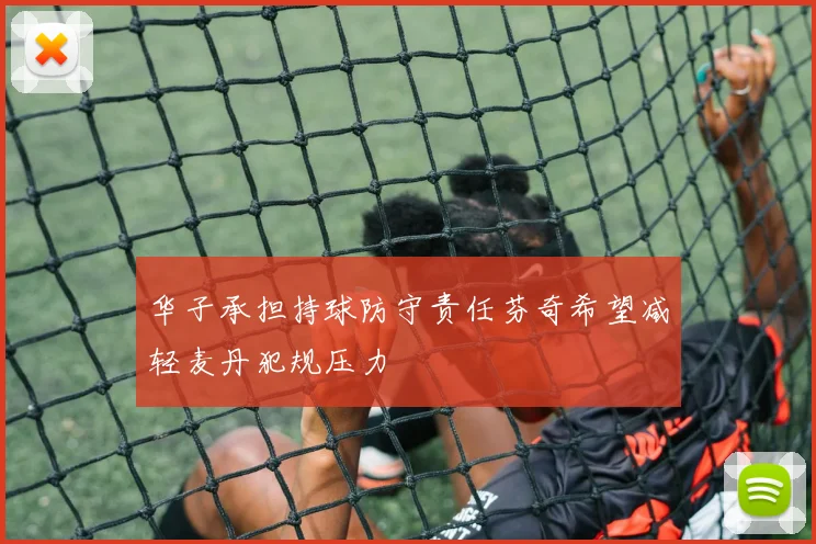 华子承担持球防守责任芬奇希望减轻麦丹犯规压力