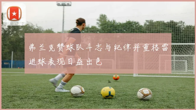弗兰克赞球队斗志与纪律并重格雷进球表现日益出色