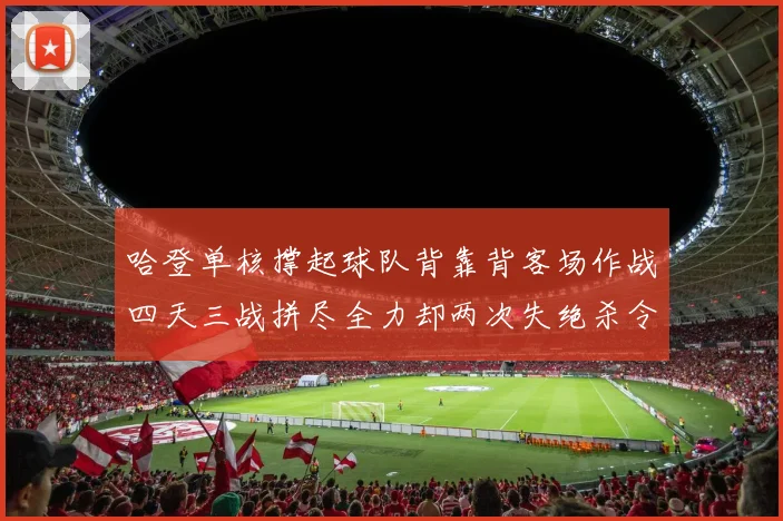 哈登单核撑起球队背靠背客场作战四天三战拼尽全力却两次失绝杀令人心痛